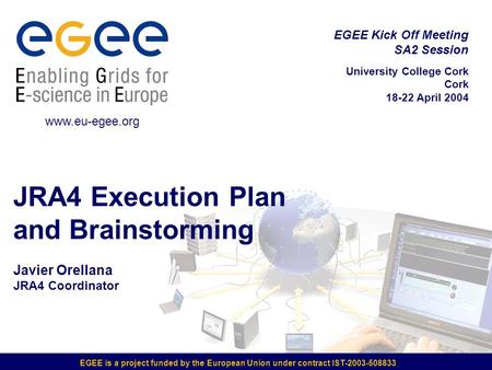 EGEE is a project funded by the European Union under contract IST-2003-508833 JRA4 Execution Plan and Brainstorming Javier Orellana JRA4 Coordinator EGEE.