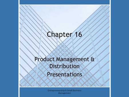 Chapter 16 Product Management & Distribution Presentations Entrepreneurship & Small Business Management.
