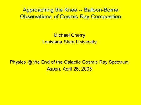 NASA HQ July 2, 2004 Approaching the Knee -- Balloon-Borne Observations of Cosmic Ray Composition Michael Cherry Louisiana State University the.