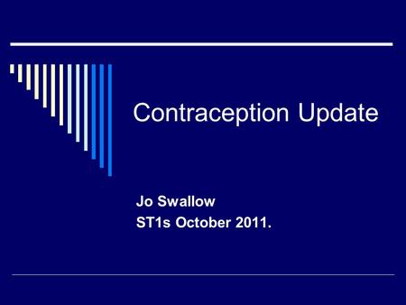 Contraception Update Jo Swallow ST1s October 2011.