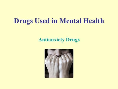 Drugs Used in Mental Health Antianxiety Drugs. Anxiety – a feeling of apprehension, worry, or uneasiness that may or may not e based on reality Anxiolytics.