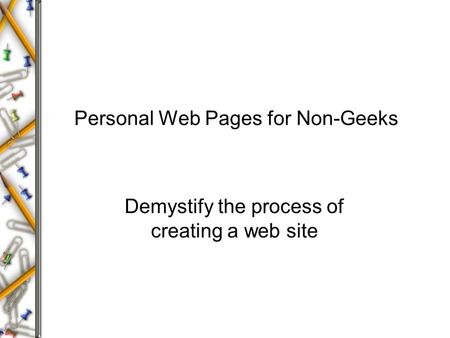Personal Web Pages for Non-Geeks Demystify the process of creating a web site.
