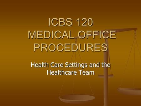 ICBS 120 MEDICAL OFFICE PROCEDURES Health Care Settings and the Healthcare Team.