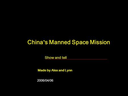 ICBC/010307/SH-MISC-WW(2000GB) China ’ s Manned Space Mission Show and tell Made by Alex and Lynn 2006/04/06.