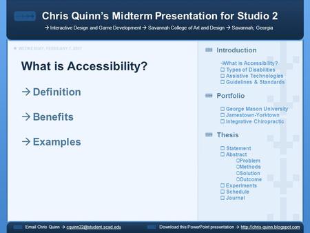Chris Quinn’s Midterm Presentation for Studio 2 WEDNESDAY, FEBRUARY 7, 2007 Introduction  What is Accessibility?  Types of Disabilities  Assistive Technologies.