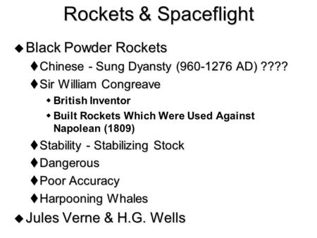 Rockets & Spaceflight  Black Powder Rockets  Chinese - Sung Dyansty (960-1276 AD) ????  Sir William Congreave  British Inventor  Built Rockets Which.