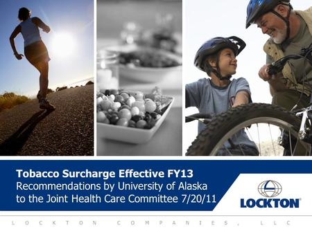 LOCKTON COMPANIES, LLC Tobacco Surcharge Effective FY13 Recommendations by University of Alaska to the Joint Health Care Committee 7/20/11.