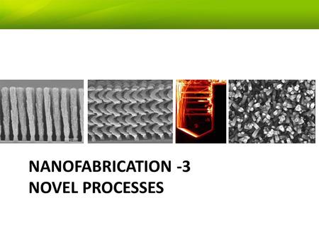 NANOFABRICATION -3 NOVEL PROCESSES EEE5425 Introduction to Nanotechnology1.