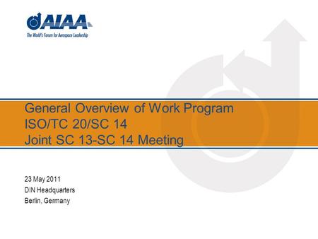 General Overview of Work Program ISO/TC 20/SC 14 Joint SC 13-SC 14 Meeting 23 May 2011 DIN Headquarters Berlin, Germany.