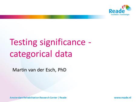 Amsterdam Rehabilitation Research Center | Reade Testing significance - categorical data Martin van der Esch, PhD.
