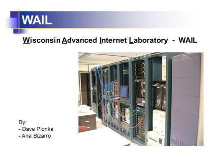 WAIL By: - Dave Plonka - Ana Bizarro Wisconsin Advanced Internet Laboratory - WAIL.