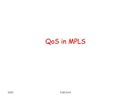 QoS in MPLS SMU CSE 8344.