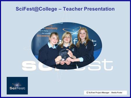 – Teacher Presentation SciFest Project Manager - Sheila Porter.