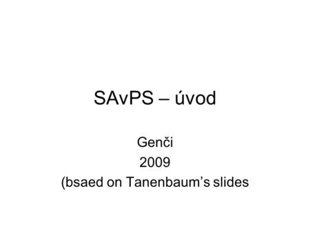 SAvPS – úvod Genči 2009 (bsaed on Tanenbaum’s slides.