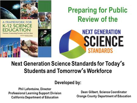 Preparing for Public Review of the Next Generation Science Standards for Today’s Students and Tomorrow’s Workforce Developed by: Phil Lafontaine, Director.