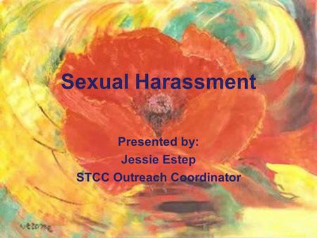 Sexual Harassment Presented by: Jessie Estep STCC Outreach Coordinator.
