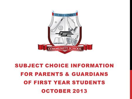 SUBJECT CHOICE INFORMATION FOR PARENTS & GUARDIANS OF FIRST YEAR STUDENTS OCTOBER 2013.
