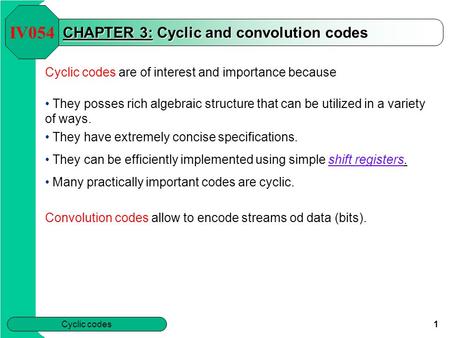 Cyclic codes 1 CHAPTER 3: Cyclic and convolution codes Cyclic codes are of interest and importance because They posses rich algebraic structure that can.