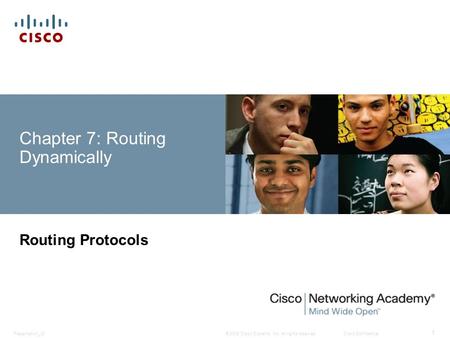 © 2008 Cisco Systems, Inc. All rights reserved.Cisco ConfidentialPresentation_ID 1 Chapter 7: Routing Dynamically Routing Protocols.