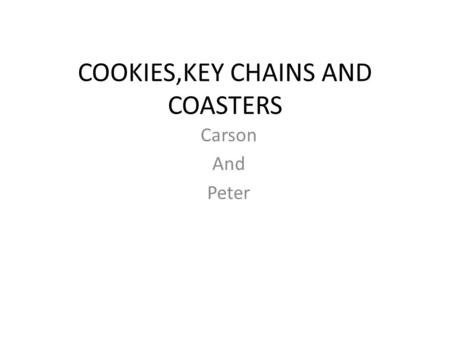 COOKIES,KEY CHAINS AND COASTERS Carson And Peter.