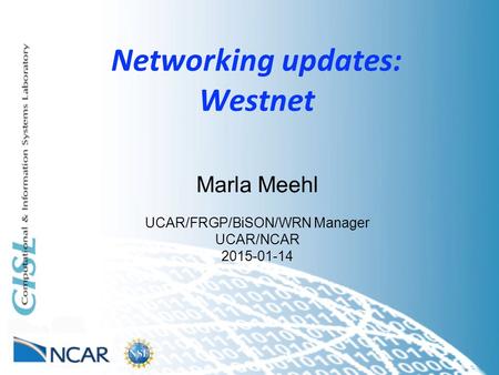 Networking updates: Westnet Marla Meehl UCAR/FRGP/BiSON/WRN Manager UCAR/NCAR 2015-01-14.