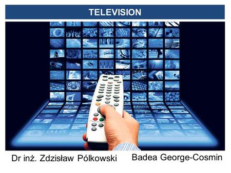 Badea George-Cosmin Dr inż. Zdzisław Pólkowski TELEVISION.