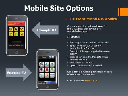 Custom Mobile Website Mobile Site Options Example #1 Internet Unlimited LLC. Trolley Square, Suite 19c, Wilmington, DE 19806, USA Our most popular option.