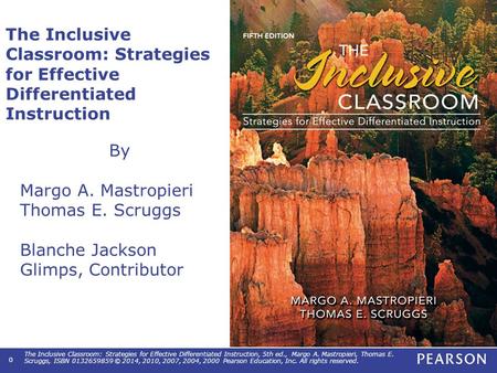 The Inclusive Classroom: Strategies for Effective Differentiated Instruction, 5th ed., Margo A. Mastropieri, Thomas E. Scruggs, ISBN 0132659859 © 2014,