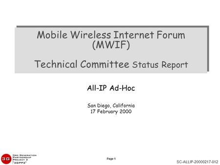 Page 1 SC-ALLIP-20000217-012 All-IP Ad-Hoc San Diego, California 17 February 2000 Mobile Wireless Internet Forum (MWIF) Technical Committee Status Report.