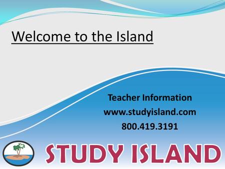 Welcome to the Island Teacher Information www.studyisland.com 800.419.3191.