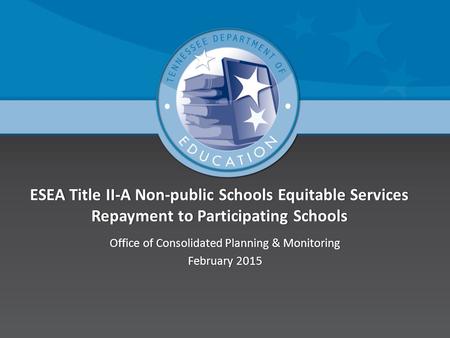 ESEA Title II-A Non-public Schools Equitable Services Repayment to Participating Schools Office of Consolidated Planning & MonitoringOffice of Consolidated.