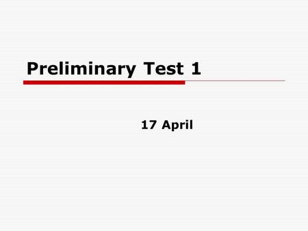 Preliminary Test 1 17 April. Technicalities  Bring an ID  Do not be late (45 min. total)  Participation may help (if between the grades)