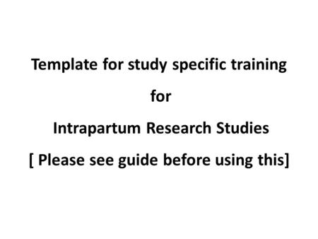 Template for study specific training for Intrapartum Research Studies [ Please see guide before using this]