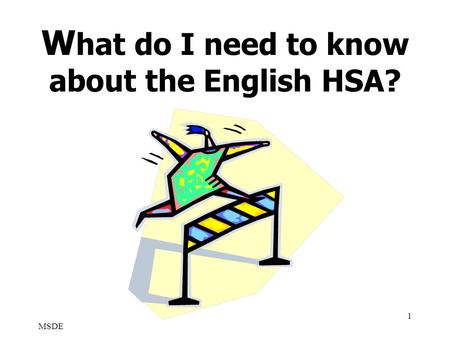 MSDE 1 W hat do I need to know about the English HSA?