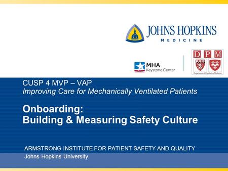 CUSP 4 MVP – VAP Improving Care for Mechanically Ventilated Patients Onboarding: Building & Measuring Safety Culture ARMSTRONG INSTITUTE FOR PATIENT.