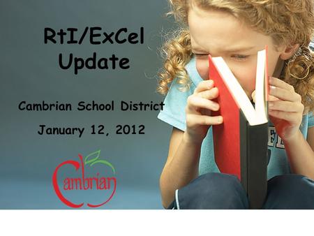 RtI/ExCel Update Cambrian School District January 12, 2012.