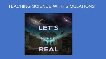 TEACHING SCIENCE WITH SIMULATIONS. INTENDED AUDIENCE SECONDARY SCIENCE TEACHERS.