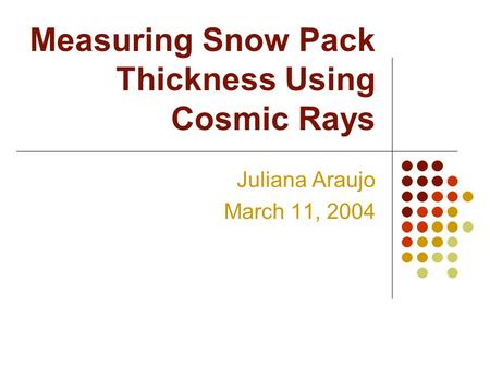 Measuring Snow Pack Thickness Using Cosmic Rays Juliana Araujo March 11, 2004.