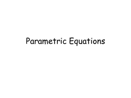 Parametric Equations.