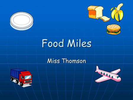 Food Miles Miss Thomson. Starter In groups: 1 Minute Identify as many modes of transport as possible List as many European countries as possible.