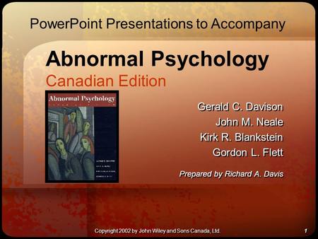 1 1 Abnormal Psychology Canadian Edition Gerald C. Davison John M. Neale Kirk R. Blankstein Gordon L. Flett Gerald C. Davison John M. Neale Kirk R. Blankstein.