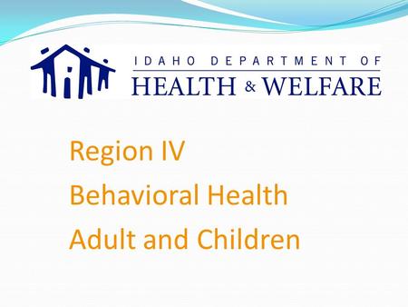 Region IV Behavioral Health Adult and Children. Population: 430,000 Employees: approx. 460 How many people do we serve? In October in SR alone: Processed.