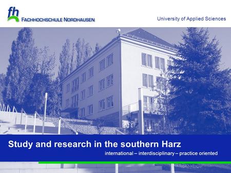 International – praxisorientiert - fachübergreifend Study and research in the southern Harz University of Applied Sciences international – interdisciplinary.