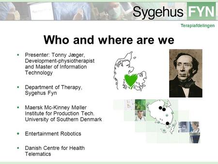 Terapiafdelingen Who and where are we  Presenter: Tonny Jæger, Development-physiotherapist and Master of Information Technology  Department of Therapy,