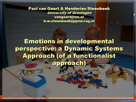 Emotions and action in a developmental perspective1 Paul van Geert & Henderien Steenbeek University of Groningen