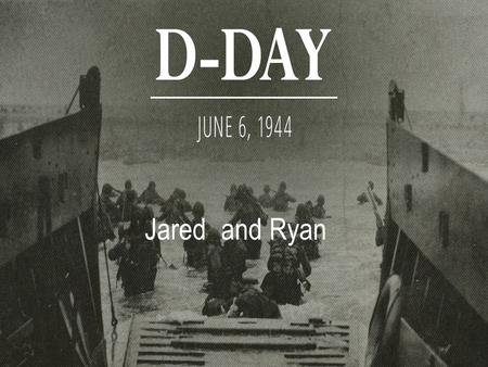 Jared and Ryan. GENERAL FACTS 2 million British, French and Canadians were trying to invade the Normandy fort that Germany had control over 195,000 naval.
