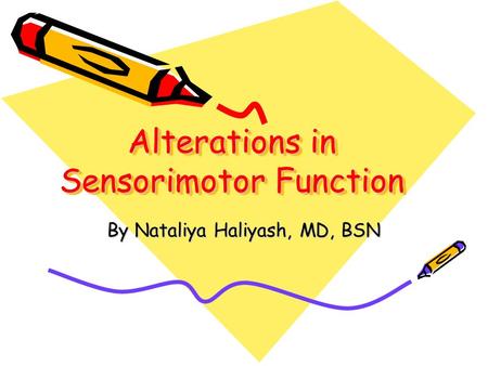 Alterations in Sensorimotor Function By Nataliya Haliyash, MD, BSN.
