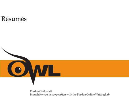 Purdue OWL staff Brought to you in cooperation with the Purdue Online Writing Lab Résumés.
