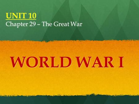 UNIT 10 Chapter 29 – The Great War WORLD WAR I Several factors lead to World War I, a conflict that devastates Europe and has a major impact on the world.