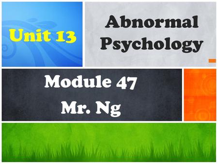 Module 47 Mr. Ng Abnormal Psychology Unit 13. Psychological Disorders Psychological Disorders: persistently harmful thoughts, feelings, and actions. Behavior.